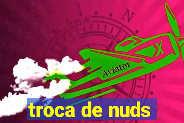 troca de nuds